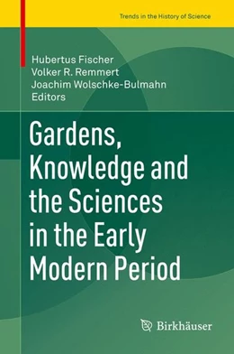 Abbildung von Fischer / Remmert | Gardens, Knowledge and the Sciences in the Early Modern Period | 1. Auflage | 2016 | beck-shop.de