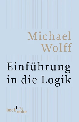 Abbildung von Wolff, Michael | Einführung in die Logik | 1. Auflage | 2006 | 1728 | beck-shop.de