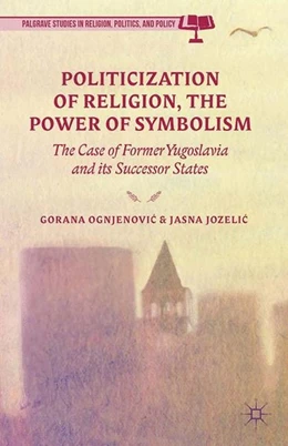 Abbildung von Ognjenovic / Jozelic | Politicization of Religion, the Power of Symbolism | 1. Auflage | 2014 | beck-shop.de