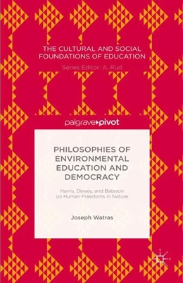 Abbildung von Watras | Philosophies of Environmental Education and Democracy: Harris, Dewey, and Bateson on Human Freedoms in Nature | 1. Auflage | 2015 | beck-shop.de