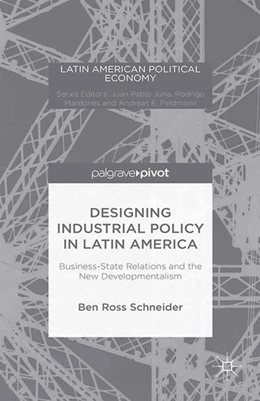 Abbildung von Schneider | Designing Industrial Policy in Latin America: Business-State Relations and the New Developmentalism | 1. Auflage | 2015 | beck-shop.de