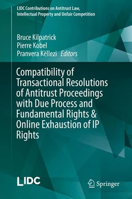 Abbildung von Kilpatrick / Kobel | Compatibility of Transactional Resolutions of Antitrust Proceedings with Due Process and Fundamental Rights & Online Exhaustion of IP Rights | 1. Auflage | 2016 | beck-shop.de