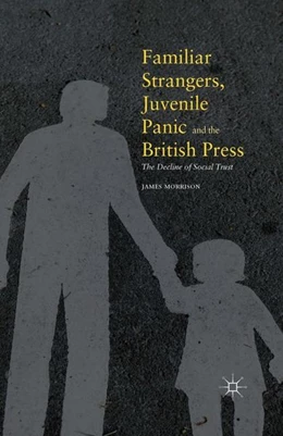 Abbildung von Morrison | Familiar Strangers, Juvenile Panic and the British Press | 1. Auflage | 2016 | beck-shop.de