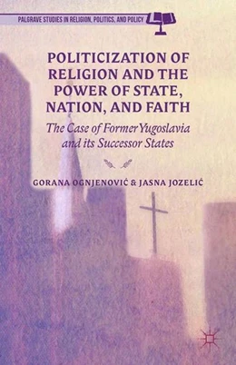 Abbildung von Ognjenovic / Jozelic | Politicization of Religion, the Power of State, Nation, and Faith | 1. Auflage | 2014 | beck-shop.de