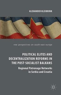 Abbildung von Kleibrink | Political Elites and Decentralization Reforms in the Post-Socialist Balkans | 1. Auflage | 2015 | beck-shop.de
