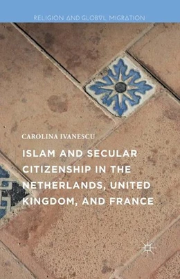 Abbildung von Ivanescu | Islam and Secular Citizenship in the Netherlands, United Kingdom, and France | 1. Auflage | 2016 | beck-shop.de