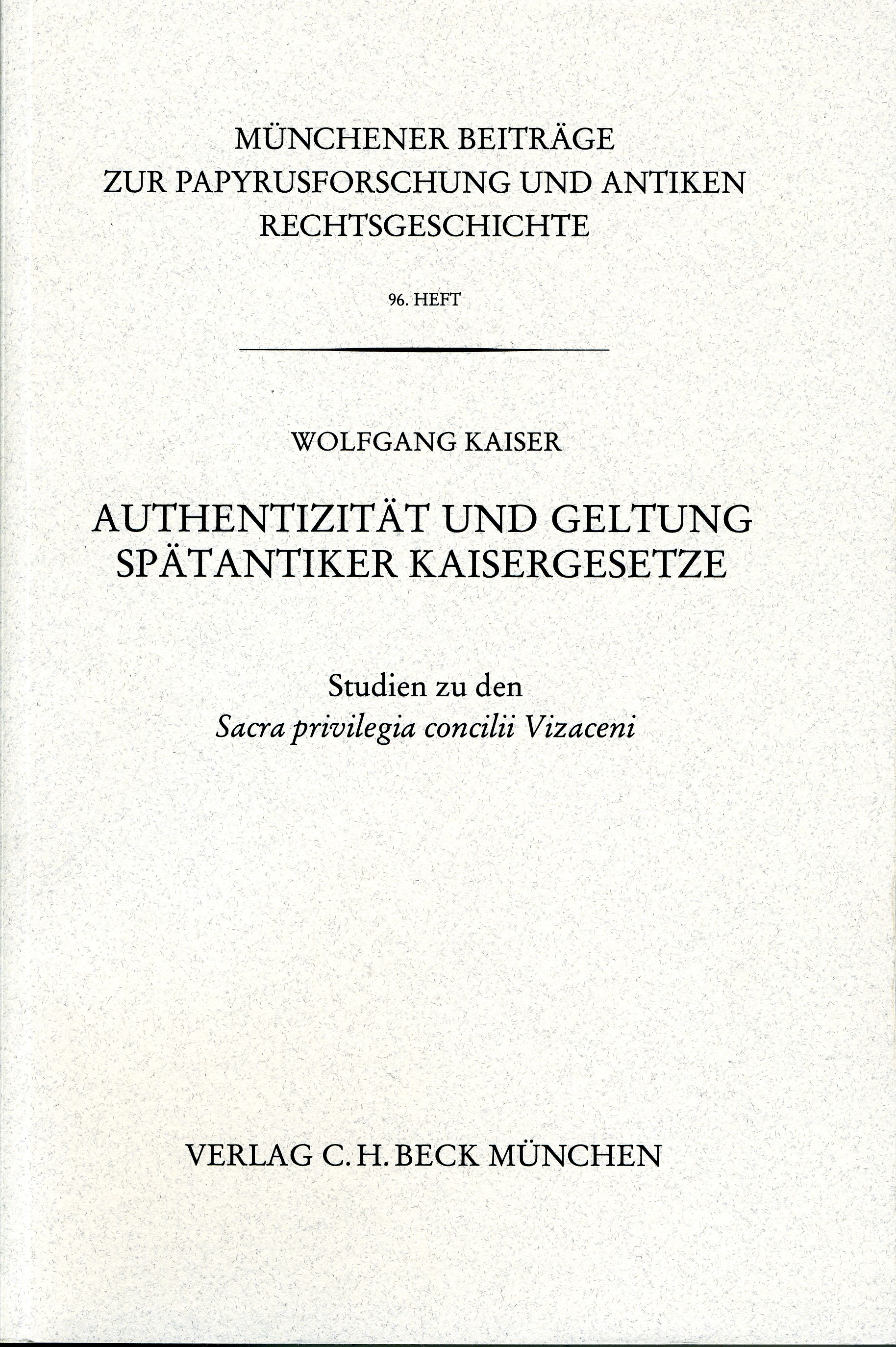 Cover: Kaiser, Wolfgang, Münchener Beiträge zur Papyrusforschung Heft 96: Authentizität und Geltung Spätantiker Kaisergesetze