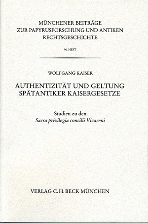 Cover: Wolfgang Kaiser, Münchener Beiträge zur Papyrusforschung Heft 96: Authentizität und Geltung Spätantiker Kaisergesetze