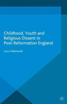 Abbildung von Underwood | Childhood, Youth, and Religious Dissent in Post-Reformation England | 1. Auflage | 2014 | beck-shop.de