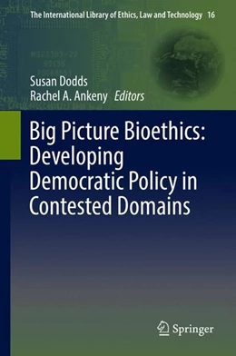 Abbildung von Dodds / Ankeny | Big Picture Bioethics: Developing Democratic Policy in Contested Domains | 1. Auflage | 2016 | beck-shop.de