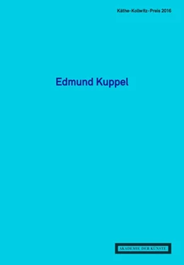 Abbildung von Akademie der Künste - Berlin | Edmund Kuppel. Käthe-Kollwitz-Preis 2016 | 1. Auflage | 2016 | beck-shop.de