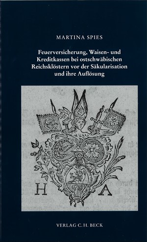 Cover: Martina Spies, Feuerversicherung, Waisen- und Kreditkassen bei ostschwäbischen Reichsklöstern vor der Säkularisation und deren Auflösung