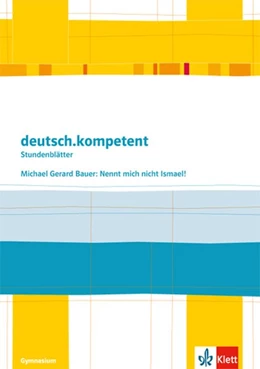 Abbildung von deutsch.kompetent - Stundenblätter. Michael G. Bauer: Nennt mich nicht Ismael! Kopiervorlagen 7. und 8. Klasse | 1. Auflage | 2019 | beck-shop.de