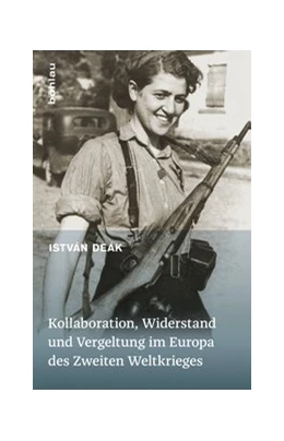 Abbildung von Deák | Kollaboration, Widerstand und Vergeltung im Europa des Zweiten Weltkrieges | 1. Auflage | 2017 | beck-shop.de