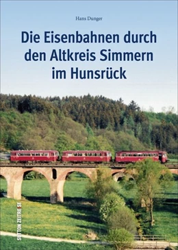 Abbildung von Dunger | Die Eisenbahnen durch den alten Kreis Simmern im Hunsrück | 1. Auflage | 2017 | beck-shop.de