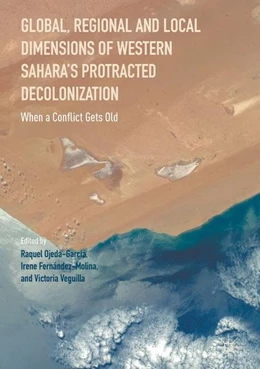 Abbildung von Ojeda-Garcia / Fernández-Molina | Global, Regional and Local Dimensions of Western Sahara's Protracted Decolonization | 1. Auflage | 2016 | beck-shop.de