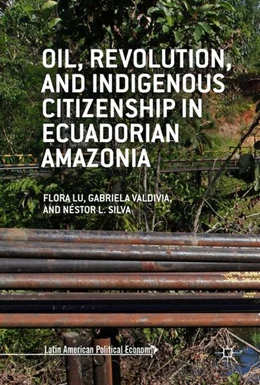 Abbildung von Lu / Valdivia | Oil, Revolution, and Indigenous Citizenship in Ecuadorian Amazonia | 1. Auflage | 2016 | beck-shop.de