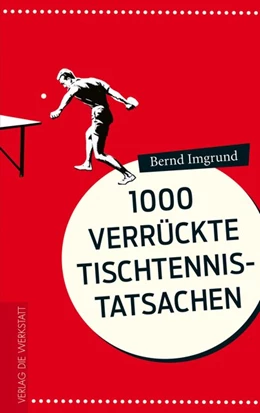 Abbildung von Imgrund | Tausend verrückte Tischtennis-Tatsachen | 3. Auflage | 2016 | beck-shop.de