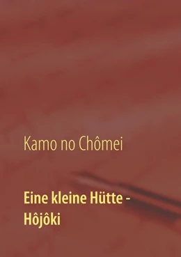 Abbildung von Chômei / Daiji | Eine kleine Hütte - Lebensanschauung von Kamo no Chômei | 1. Auflage | 2017 | beck-shop.de