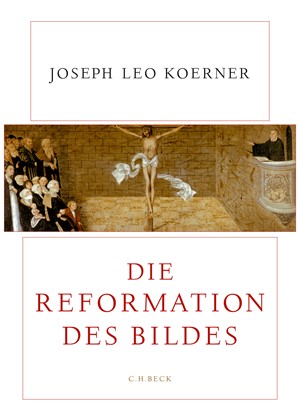 Cover: Joseph Leo Koerner, Die Reformation des Bildes