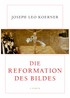 Cover: Koerner, Joseph Leo, Die Reformation des Bildes