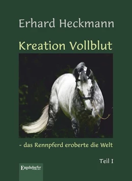 Abbildung von Heckmann | Kreation Vollblut - das Rennpferd eroberte die Welt (Band 1) | 1. Auflage | 2017 | beck-shop.de