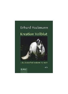 Abbildung von Heckmann | Kreation Vollblut - das Rennpferd eroberte die Welt (Band 1) | 1. Auflage | 2017 | beck-shop.de