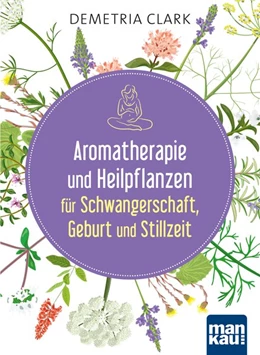 Abbildung von Clark | Aromatherapie und Heilpflanzen für Schwangerschaft, Geburt und Stillzeit | 1. Auflage | 2017 | beck-shop.de