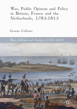 Abbildung von Callister | War, Public Opinion and Policy in Britain, France and the Netherlands, 1785-1815 | 1. Auflage | 2017 | beck-shop.de