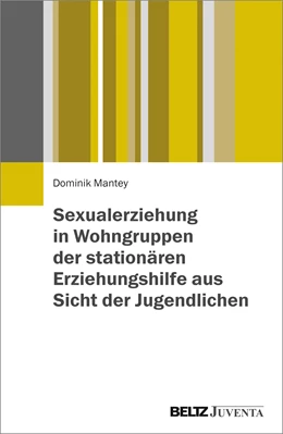 Abbildung von Mantey | Sexualerziehung in Wohngruppen der stationären Erziehungshilfe aus Sicht der Jugendlichen | 1. Auflage | 2019 | beck-shop.de