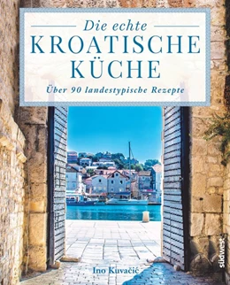 Abbildung von Kuvacic | Die echte kroatische Küche | 1. Auflage | 2017 | beck-shop.de