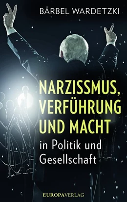 Abbildung von Wardetzki | Narzissmus, Verführung und Macht in Politik und Gesellschaft | 1. Auflage | 2017 | beck-shop.de