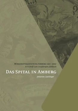 Abbildung von Laschinger / Bürgerspitalstiftung Amberg | Das Spital in Amberg | 1. Auflage | 2017 | beck-shop.de