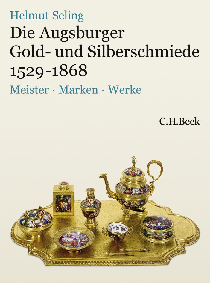 Cover: Seling, Helmut, Die Augsburger Gold- und Silberschmiede 1529-1868