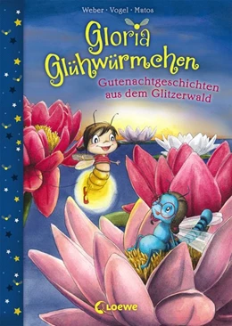 Abbildung von Weber / Vogel | Gloria Glühwürmchen - Gutenachtgeschichten aus dem Glitzerwald | 1. Auflage | 2017 | beck-shop.de