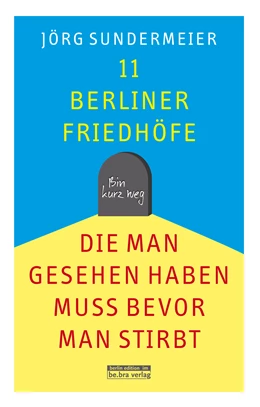 Abbildung von Sundermeier | 11 Berliner Friedhöfe, die man gesehen haben muss, bevor man stirbt | 1. Auflage | 2017 | beck-shop.de