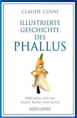 Abbildung von Cueni | Illustrierte Geschichte des Phallus | 1. Auflage | 2017 | beck-shop.de