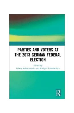 Abbildung von Rohrschneider / Schmitt-Beck | Parties and Voters at the 2013 German Federal Election | 1. Auflage | 2017 | beck-shop.de