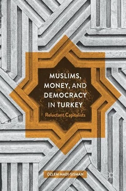Abbildung von Madi-Sisman | Muslims, Money, and Democracy in Turkey | 1. Auflage | 2017 | beck-shop.de