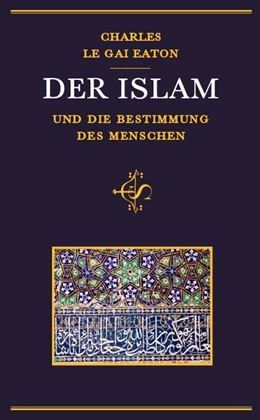 Abbildung von Eaton / Schröter | Der Islam und die Bestimmung des Menschen | 1. Auflage | 2017 | beck-shop.de