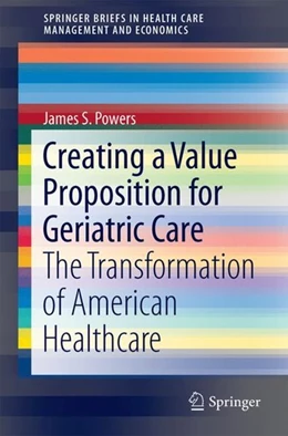 Abbildung von Powers | Creating a Value Proposition for Geriatric Care | 1. Auflage | 2017 | beck-shop.de