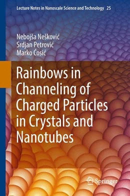 Abbildung von Neskovic / Petrovic | Rainbows in Channeling of Charged Particles in Crystals and Nanotubes | 1. Auflage | 2017 | beck-shop.de