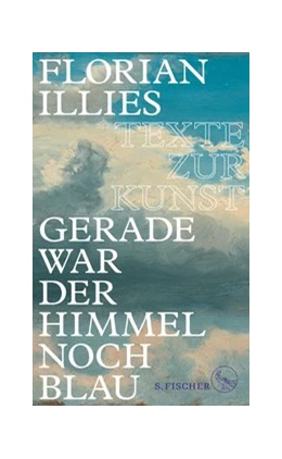 Abbildung von Illies | Gerade war der Himmel noch blau | 1. Auflage | 2017 | beck-shop.de