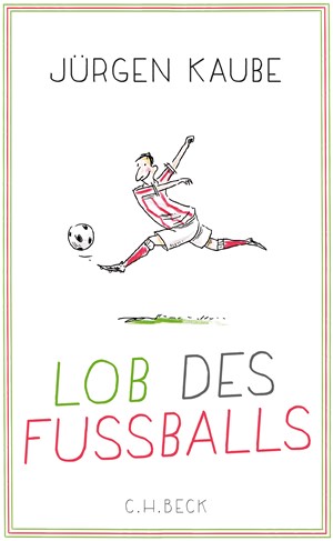 Cover: Jürgen Kaube, Lob des Fußballs
