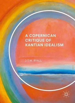 Abbildung von Ryall | A Copernican Critique of Kantian Idealism | 1. Auflage | 2017 | beck-shop.de