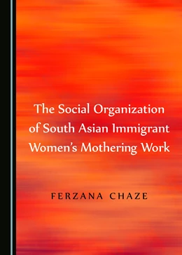 Abbildung von Chaze | The Social Organization of South Asian Immigrant Women's Mothering Work | 1. Auflage | 2017 | beck-shop.de