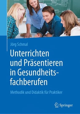 Abbildung von Schmal | Unterrichten und Präsentieren in Gesundheitsfachberufen | 1. Auflage | 2017 | beck-shop.de