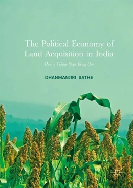 Abbildung von Sathe | The Political Economy of Land Acquisition in India | 1. Auflage | 2017 | beck-shop.de