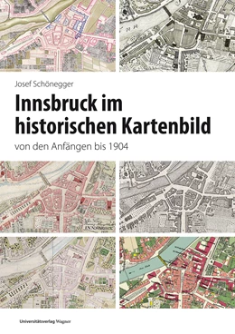 Abbildung von Schönegger | Innsbruck im historischen Kartenbild von den Anfängen bis 1904 | 1. Auflage | 2018 | 60 | beck-shop.de