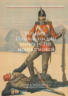 Abbildung von Dwyer / Nettelbeck | Violence, Colonialism and Empire in the Modern World | 1. Auflage | 2017 | beck-shop.de